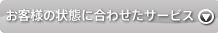 お客様の状態に合わせたサービス