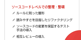 『混沌』とした開発現場を『改善』へ導く方法｜ソースコードレベルでの整理・整頓 ルールに則った整形 読みやすさを目指したリファクタリング ソースコードの変更を保証するテスト手法の導入 相互レビューの導入